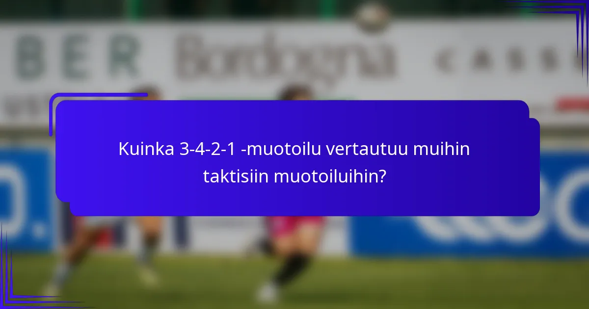 Kuinka 3-4-2-1 -muotoilu vertautuu muihin taktisiin muotoiluihin?