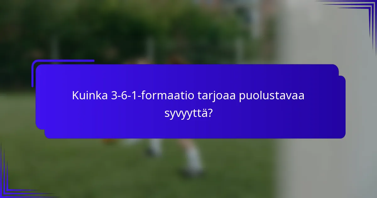 Kuinka 3-6-1-formaatio tarjoaa puolustavaa syvyyttä?
