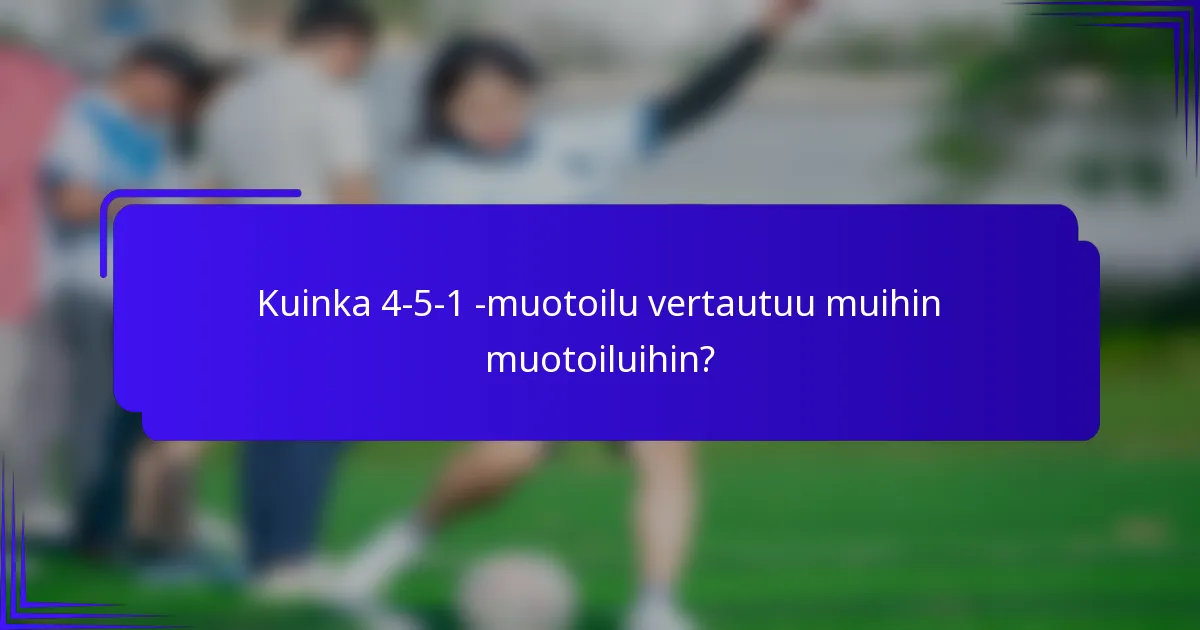 Kuinka 4-5-1 -muotoilu vertautuu muihin muotoiluihin?
