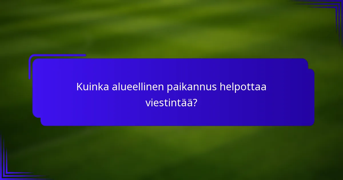 Kuinka alueellinen paikannus helpottaa viestintää?