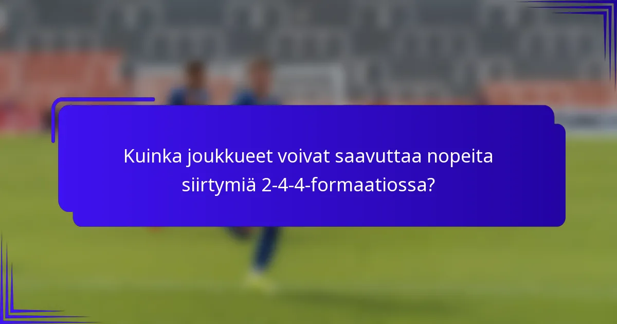 Kuinka joukkueet voivat saavuttaa nopeita siirtymiä 2-4-4-formaatiossa?