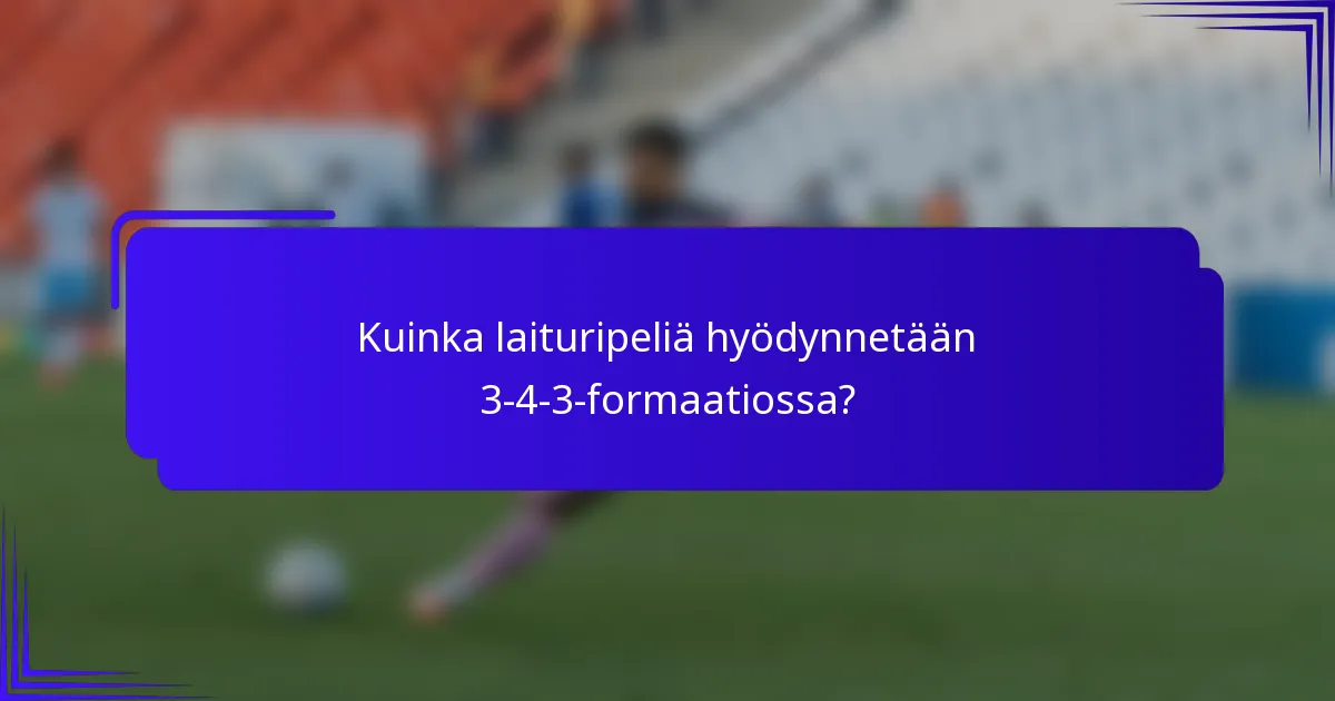 Kuinka laituripeliä hyödynnetään 3-4-3-formaatiossa?