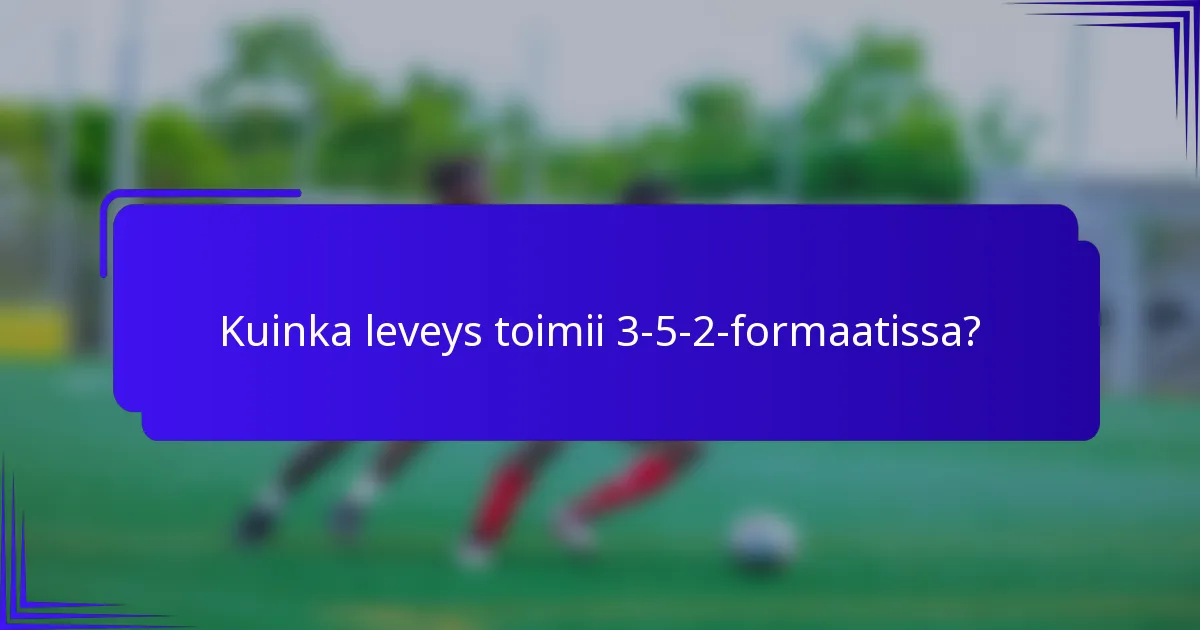 Kuinka leveys toimii 3-5-2-formaatissa?