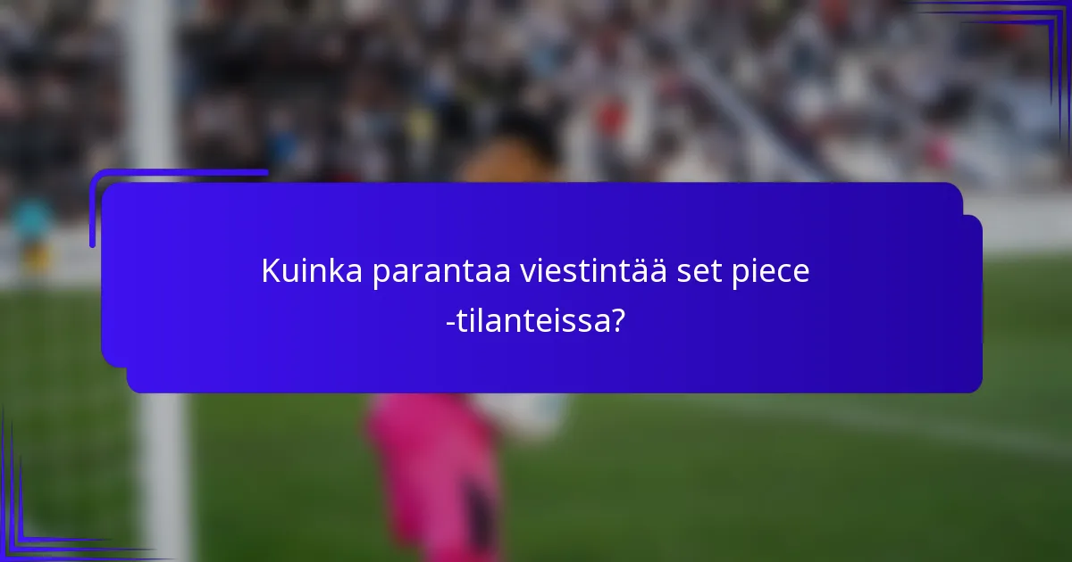 Kuinka parantaa viestintää set piece -tilanteissa?