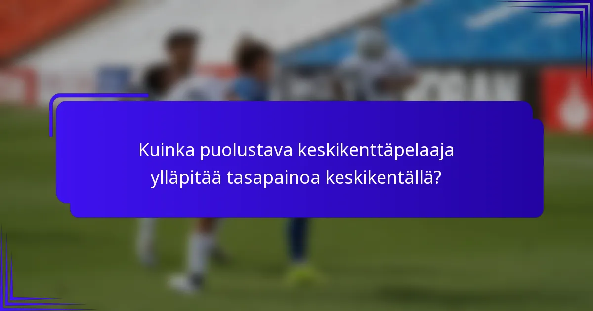 Kuinka puolustava keskikenttäpelaaja ylläpitää tasapainoa keskikentällä?