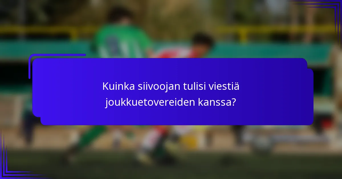 Kuinka siivoojan tulisi viestiä joukkuetovereiden kanssa?