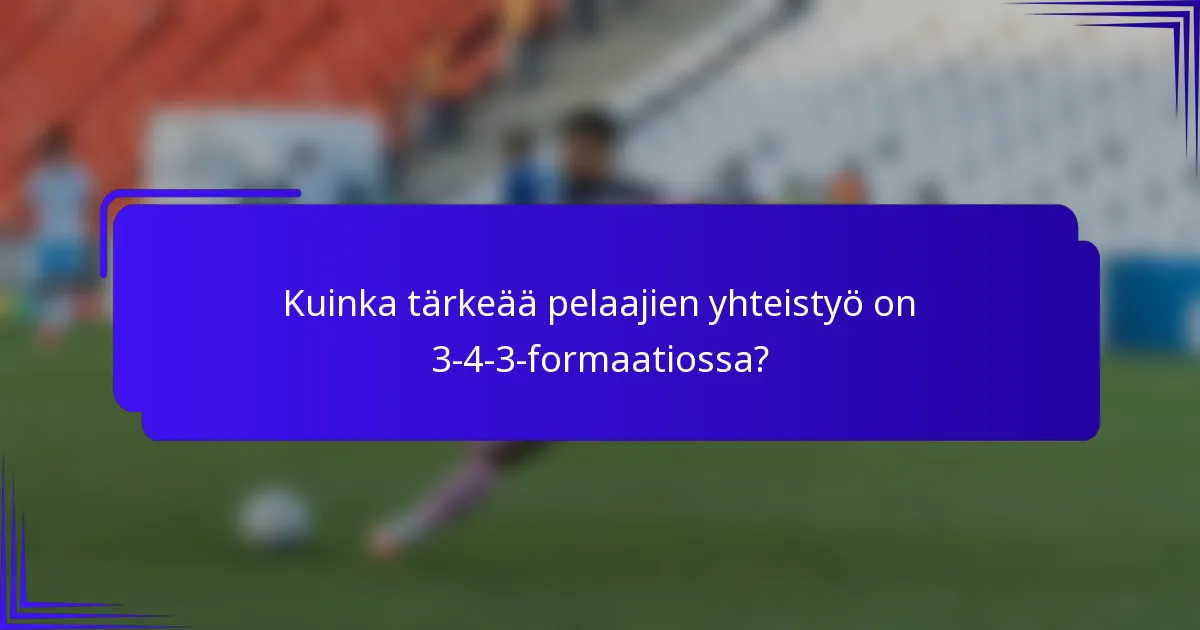 Kuinka tärkeää pelaajien yhteistyö on 3-4-3-formaatiossa?