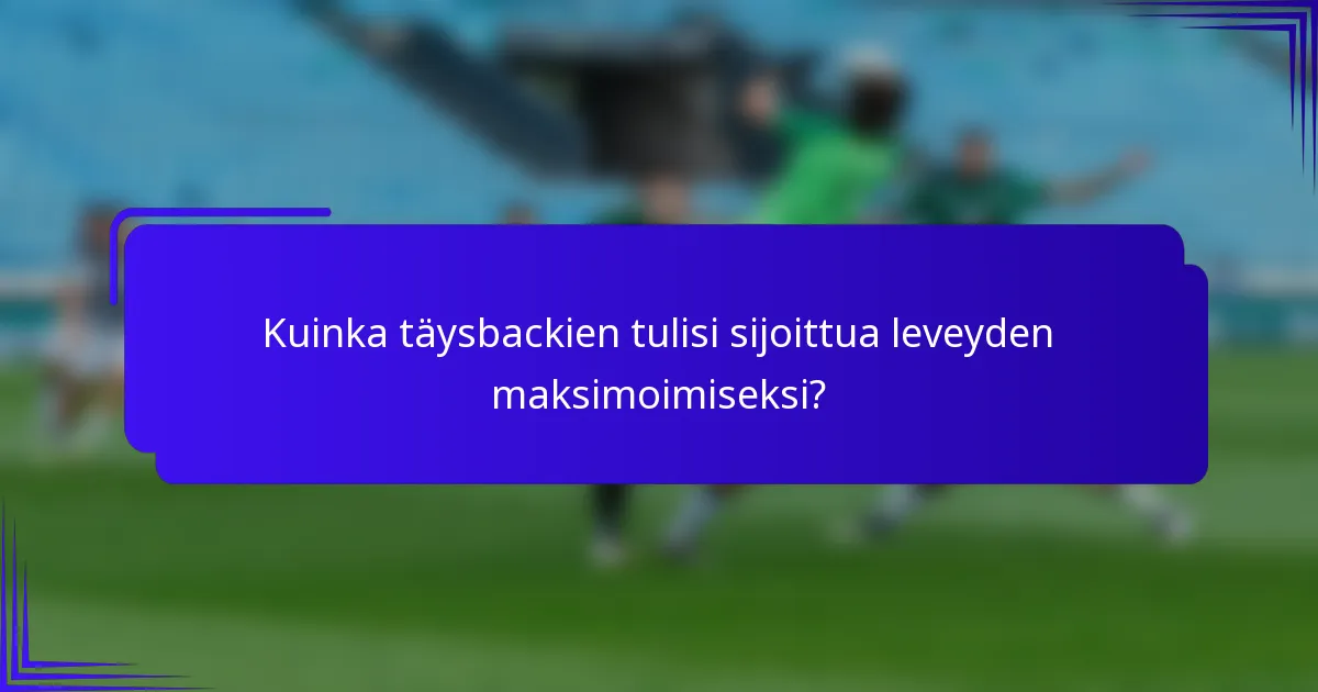 Kuinka täysbackien tulisi sijoittua leveyden maksimoimiseksi?