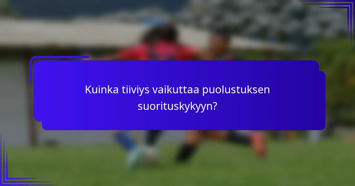 Kuinka tiiviys vaikuttaa puolustuksen suorituskykyyn?