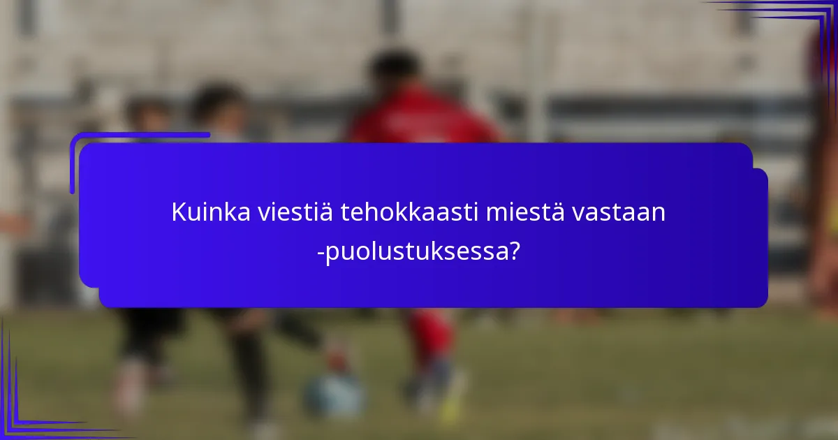 Kuinka viestiä tehokkaasti miestä vastaan -puolustuksessa?