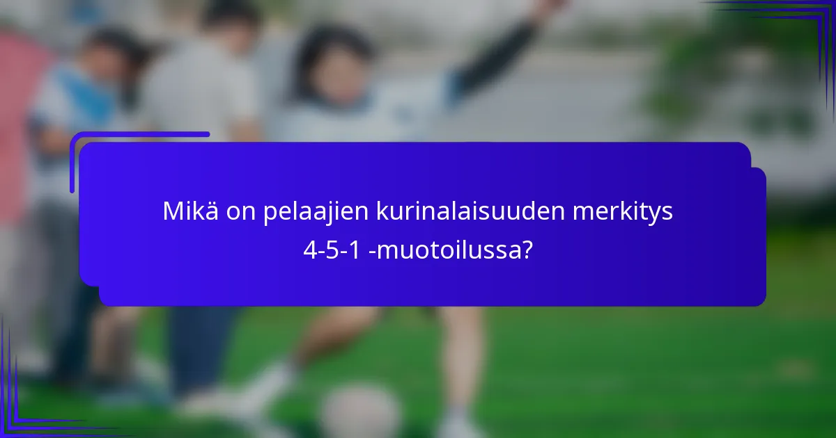 Mikä on pelaajien kurinalaisuuden merkitys 4-5-1 -muotoilussa?