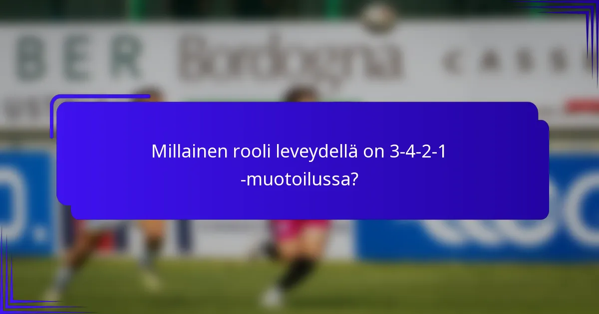 Millainen rooli leveydellä on 3-4-2-1 -muotoilussa?