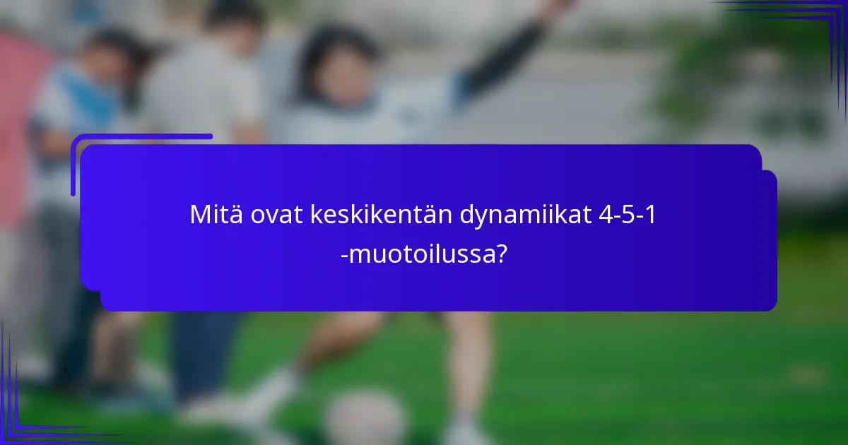 Mitä ovat keskikentän dynamiikat 4-5-1 -muotoilussa?