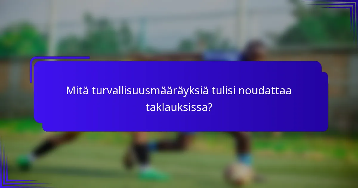 Mitä turvallisuusmääräyksiä tulisi noudattaa taklauksissa?