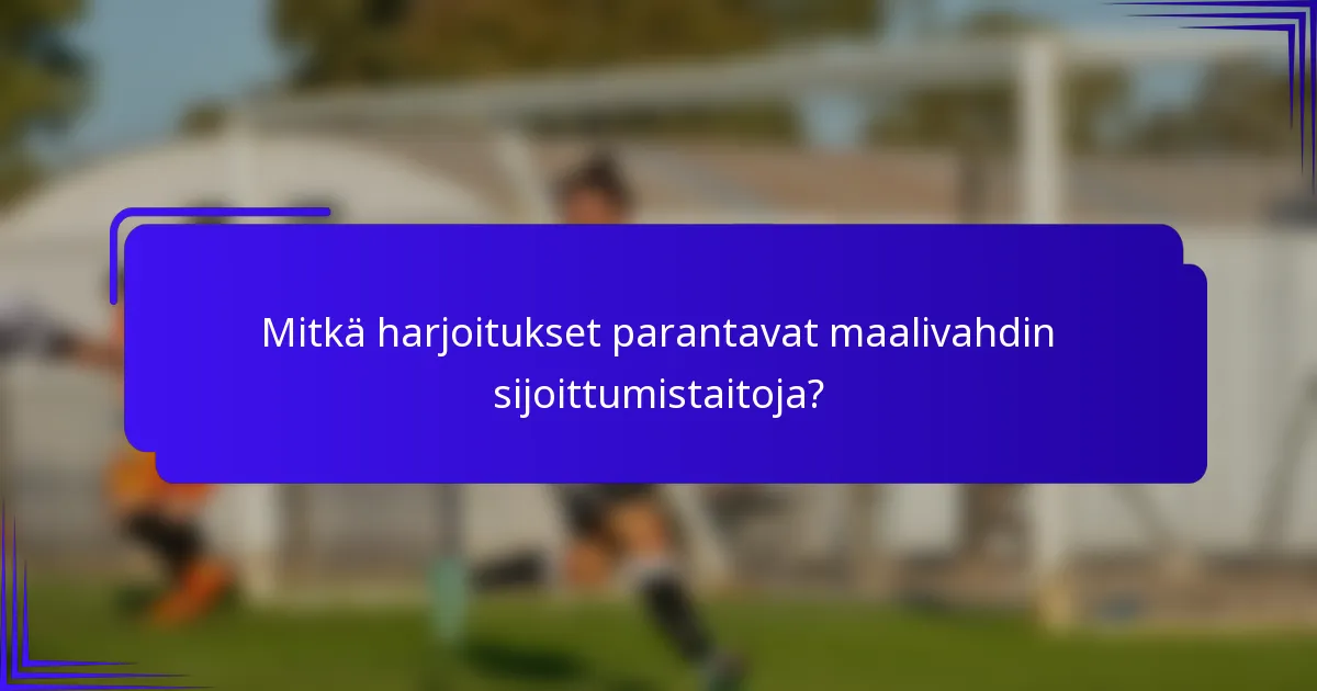 Mitkä harjoitukset parantavat maalivahdin sijoittumistaitoja?