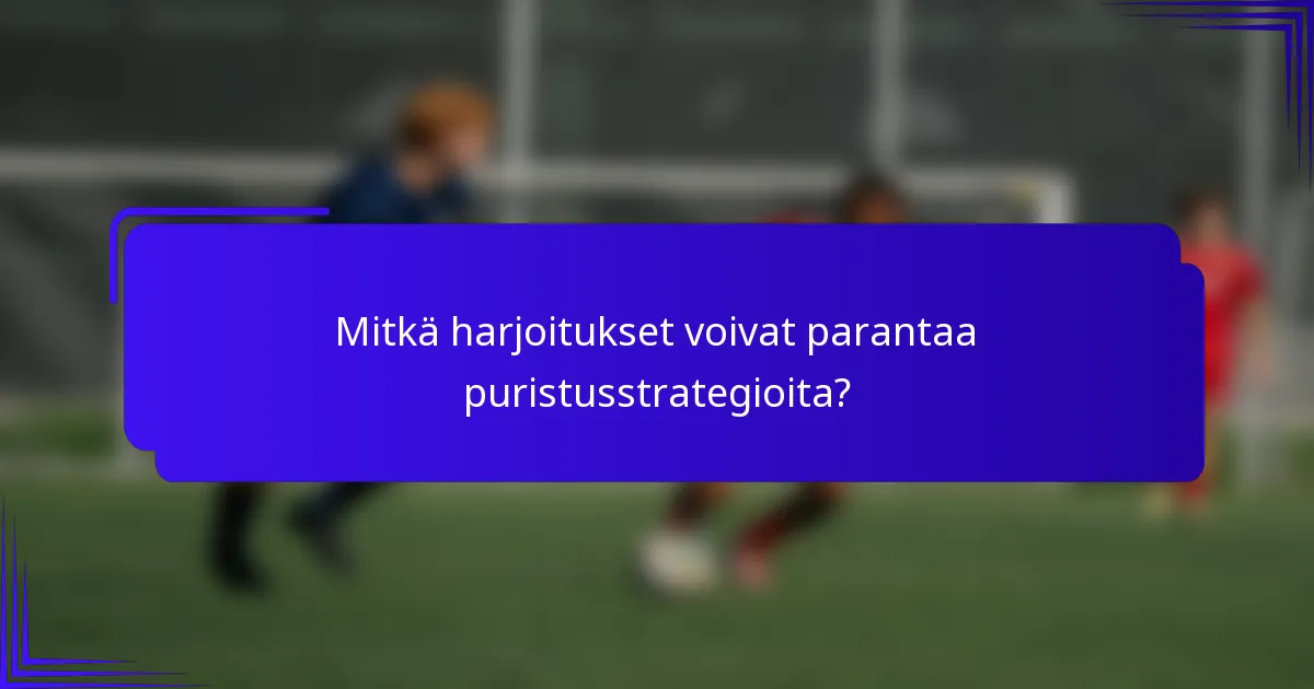 Mitkä harjoitukset voivat parantaa puristusstrategioita?