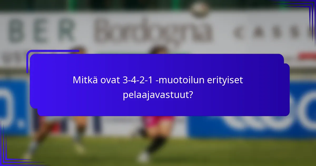 Mitkä ovat 3-4-2-1 -muotoilun erityiset pelaajavastuut?