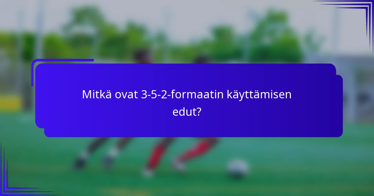 Mitkä ovat 3-5-2-formaatin käyttämisen edut?