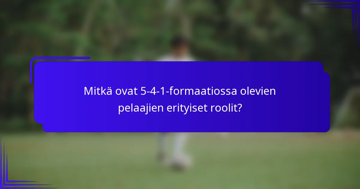 Mitkä ovat 5-4-1-formaatiossa olevien pelaajien erityiset roolit?