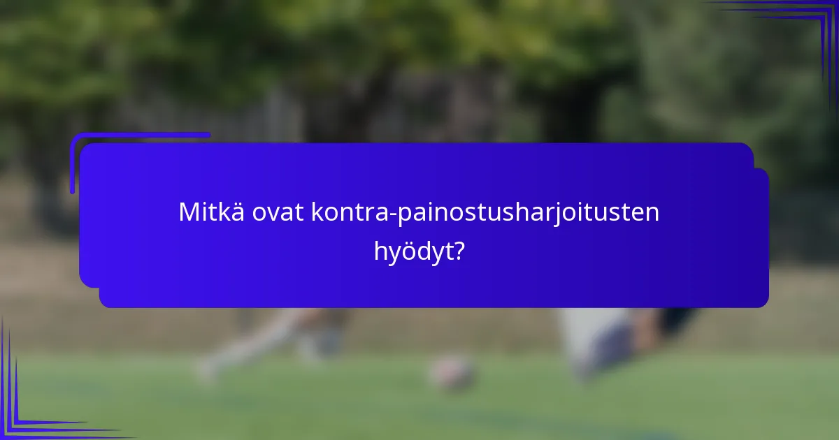 Mitkä ovat kontra-painostusharjoitusten hyödyt?