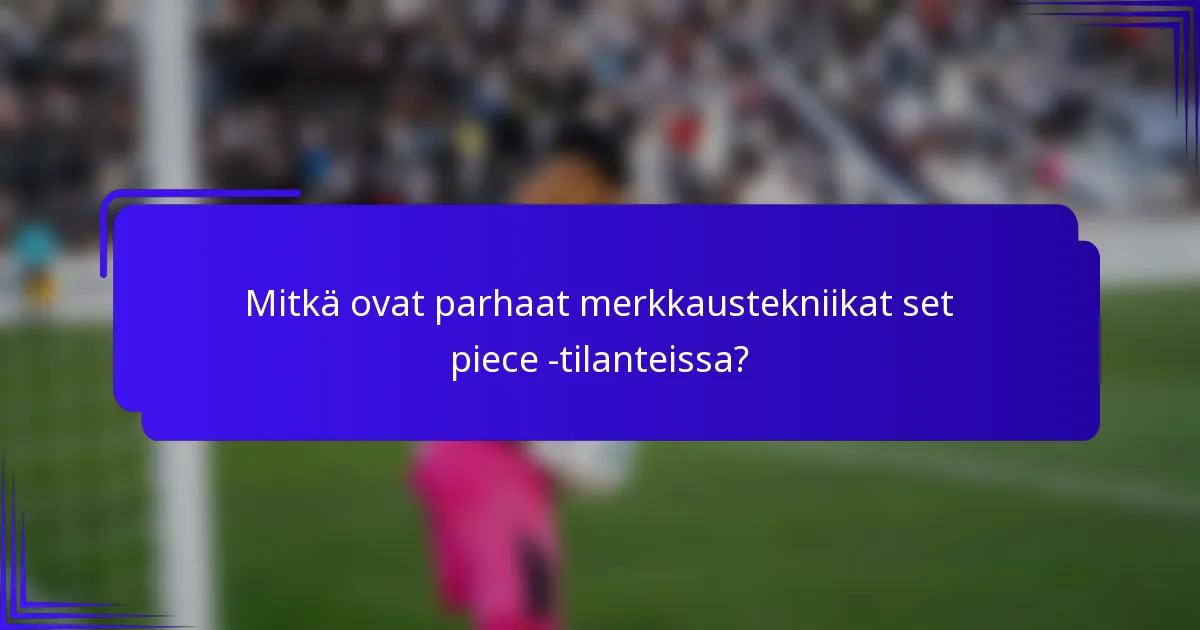 Mitkä ovat parhaat merkkaustekniikat set piece -tilanteissa?
