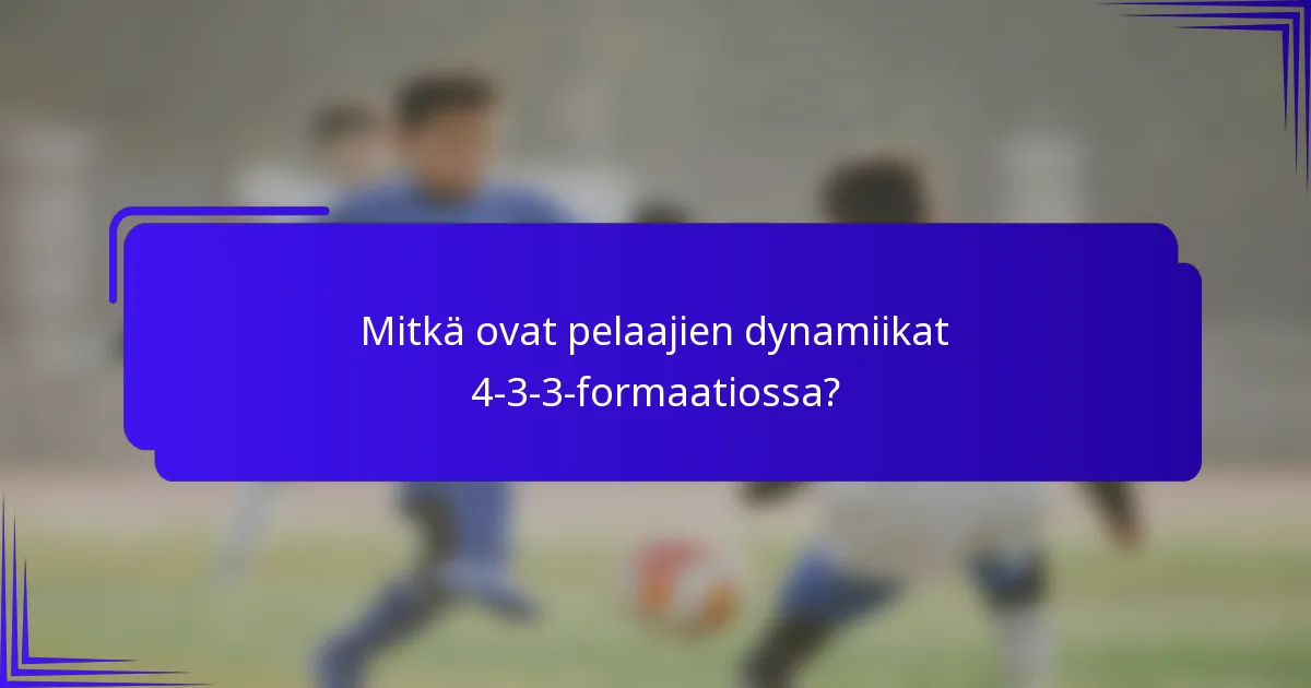 Mitkä ovat pelaajien dynamiikat 4-3-3-formaatiossa?