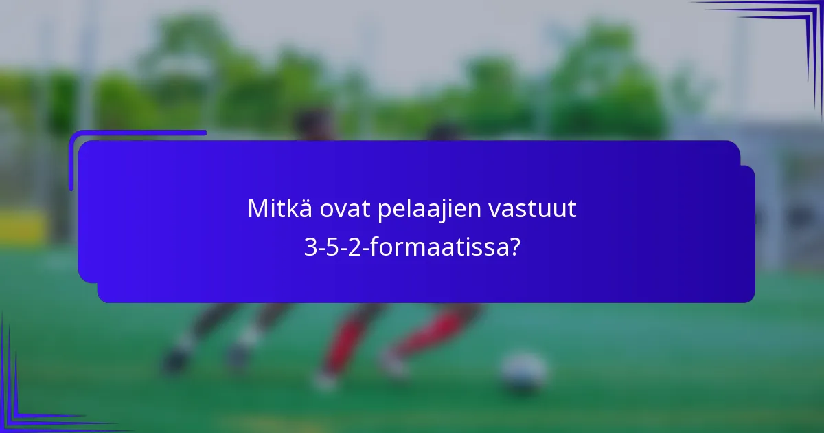 Mitkä ovat pelaajien vastuut 3-5-2-formaatissa?