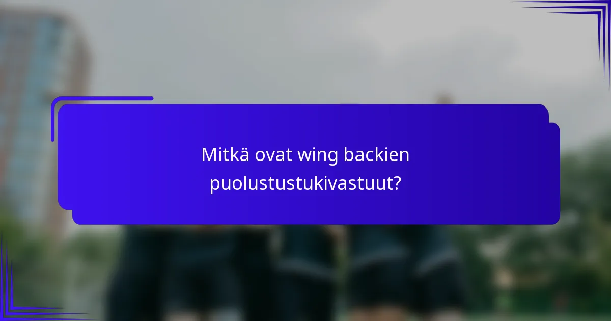 Mitkä ovat wing backien puolustustukivastuut?