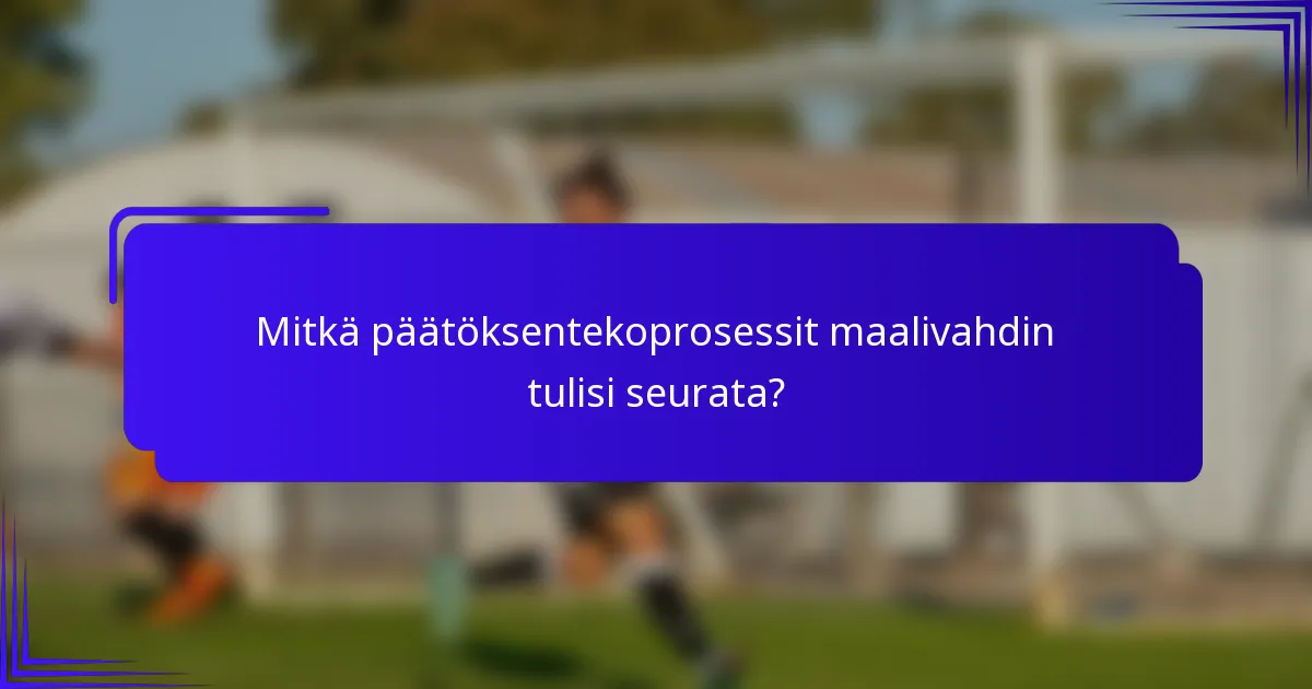 Mitkä päätöksentekoprosessit maalivahdin tulisi seurata?