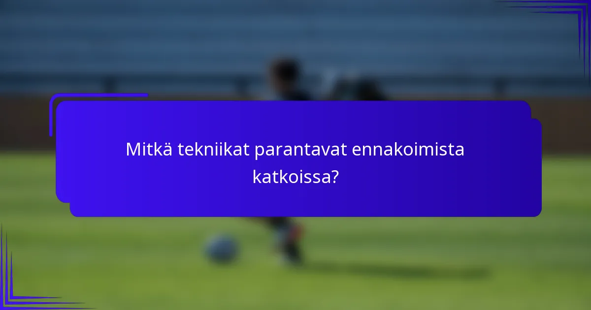 Mitkä tekniikat parantavat ennakoimista katkoissa?