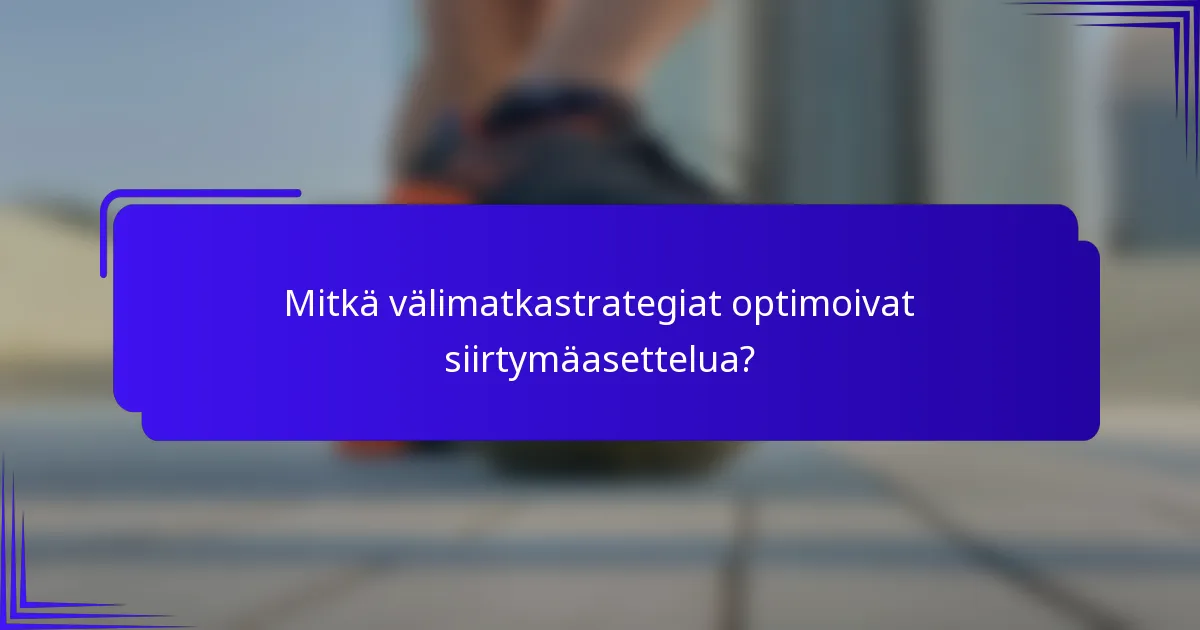 Mitkä välimatkastrategiat optimoivat siirtymäasettelua?